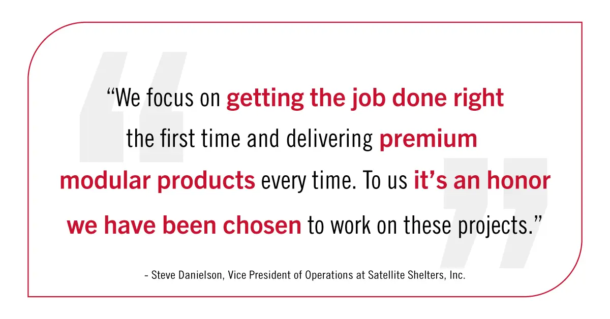 "We focus on getting the job done right the first time and delivering premium modular products every time. " Steve Danielson, Vice President.